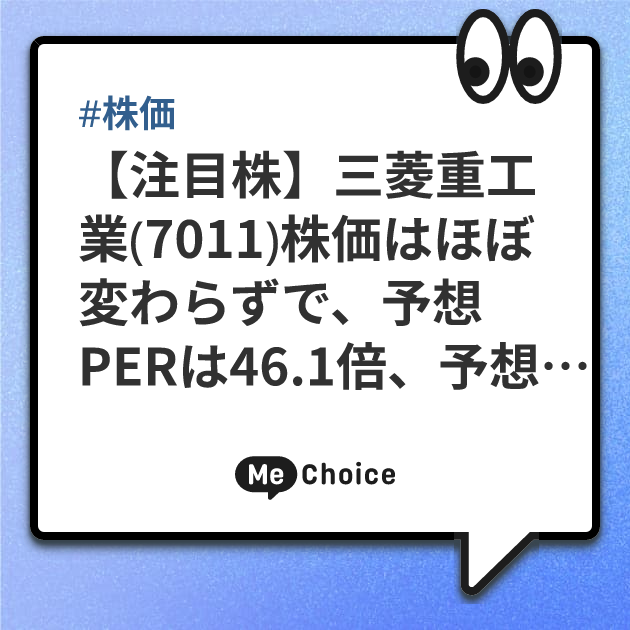 【注目株】三菱重工業（7011）株価はほぼ変わらずで、予想PERは46.1倍、予想配当利回り0.7%となった