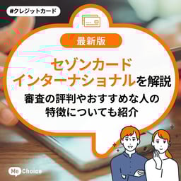 セゾンカードインターナショナルのメリット・デメリットを解説!審査の評判やおすすめな人の特徴についても紹介